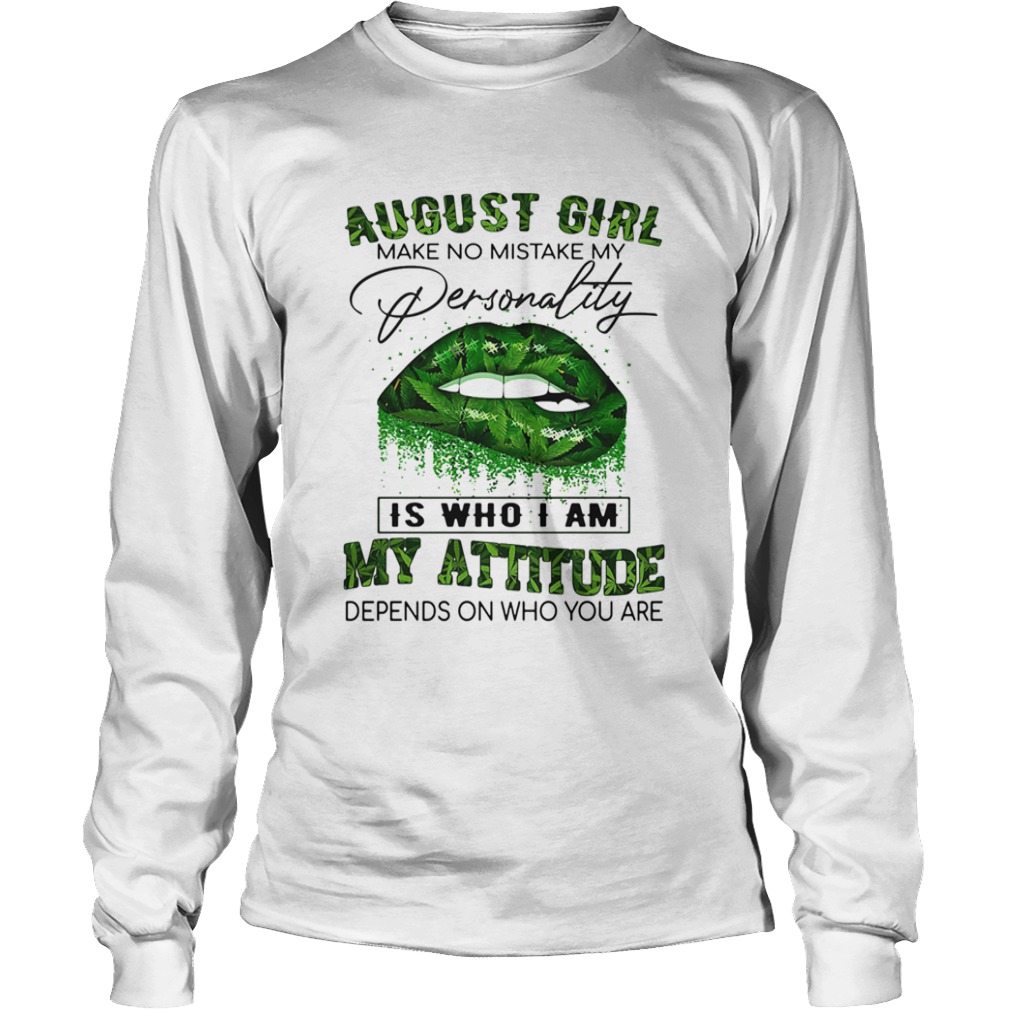 Weed lips august girl make no mistake my personality is who i am my attitude depends on who you are Long Sleeve