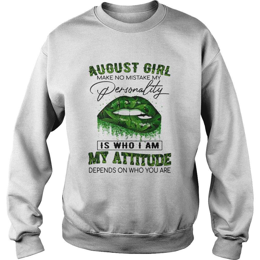 Weed lips august girl make no mistake my personality is who i am my attitude depends on who you are Sweatshirt