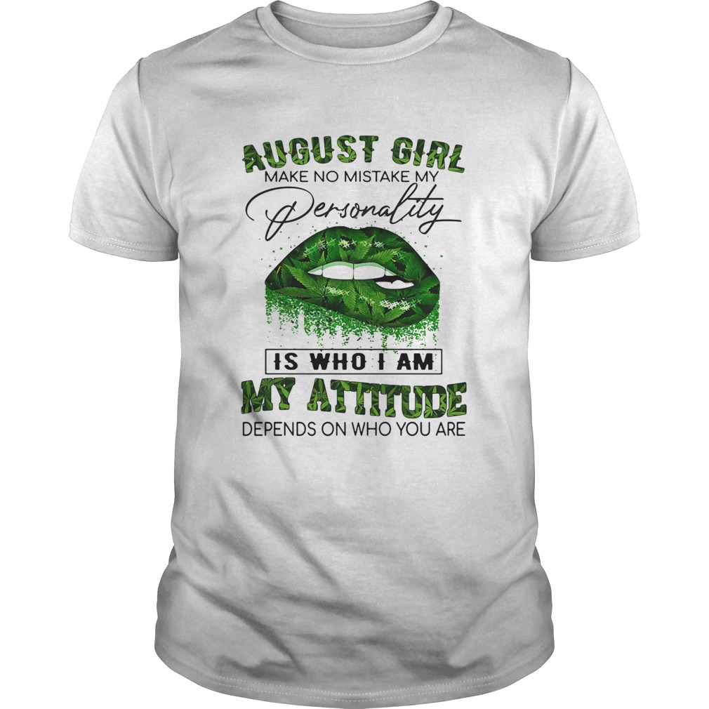 Weed lips august girl make no mistake my personality is who i am my attitude depends on who you are Unisex