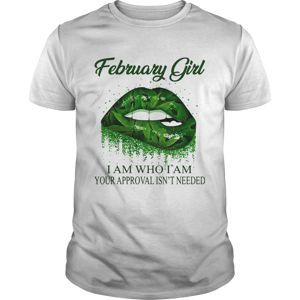 Weed lips february girl i am who i am your approval isnt needed shirt