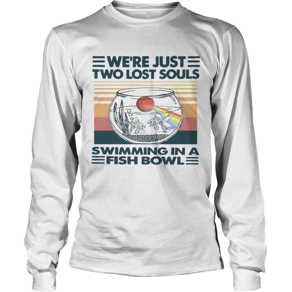 Were Just Two Lost Souls Swimming In A Fish Bowl Vintage  Long Sleeve