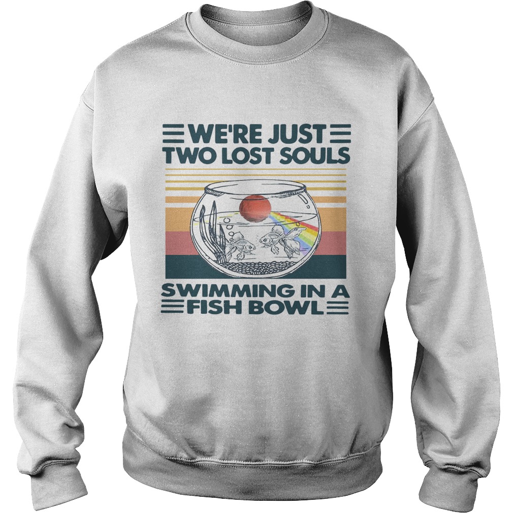 Were Just Two Lost Souls Swimming In A Fish Bowl Vintage  Sweatshirt