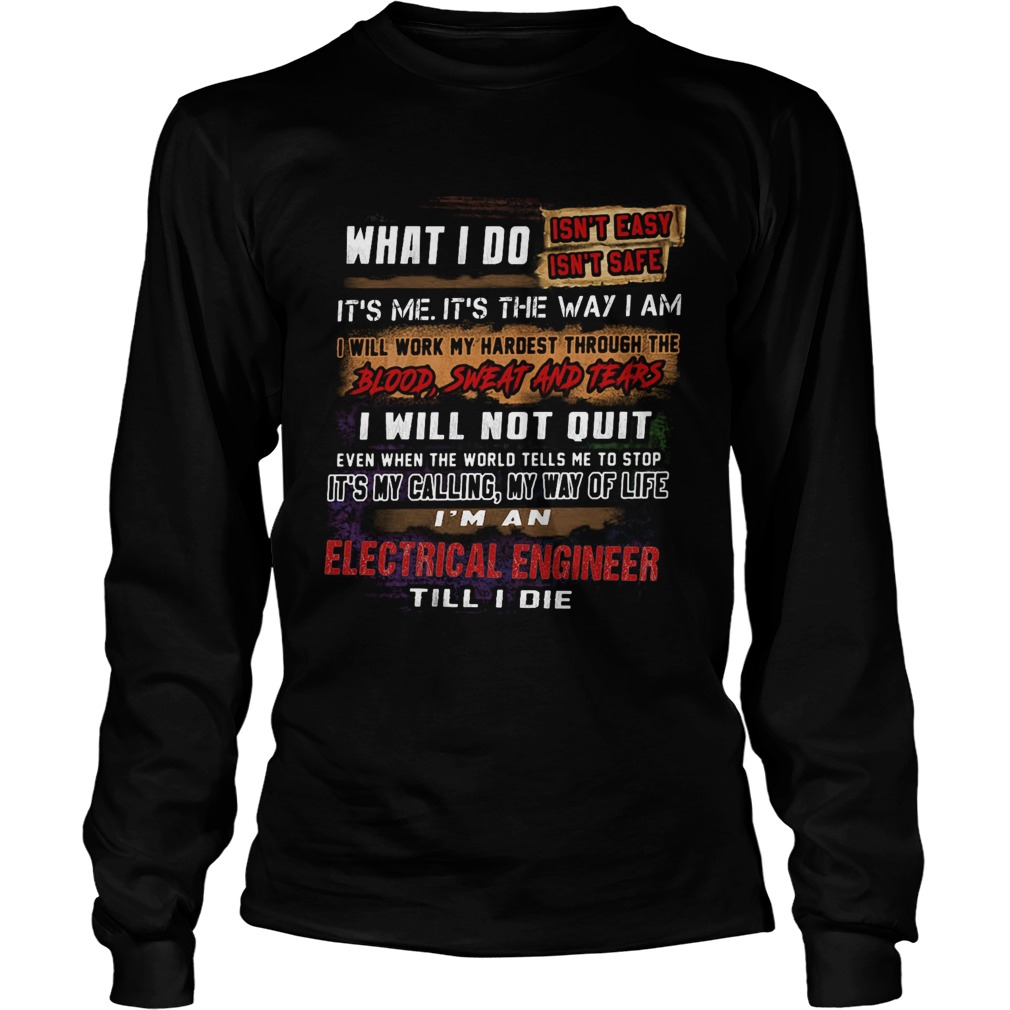 What I Do Its Me Its The Way I Am Electrical Engineer Till I Die  Long Sleeve