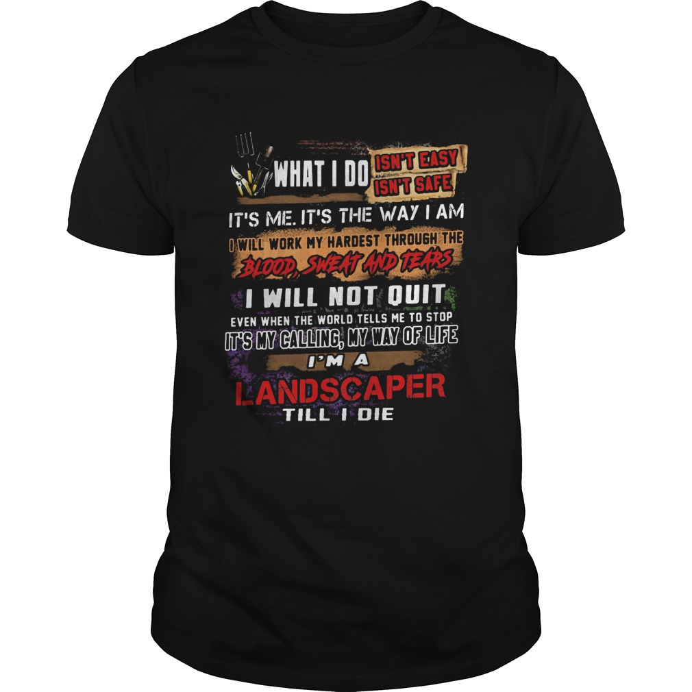 What I Do Its Me Its The Way I Am Landscaper Till I Die shirt