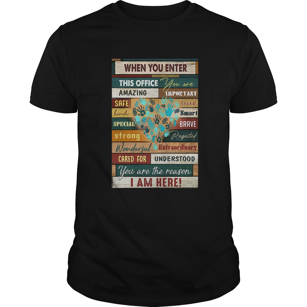 When You Enter This Office You Are Amazing Important Safe Loved shirt