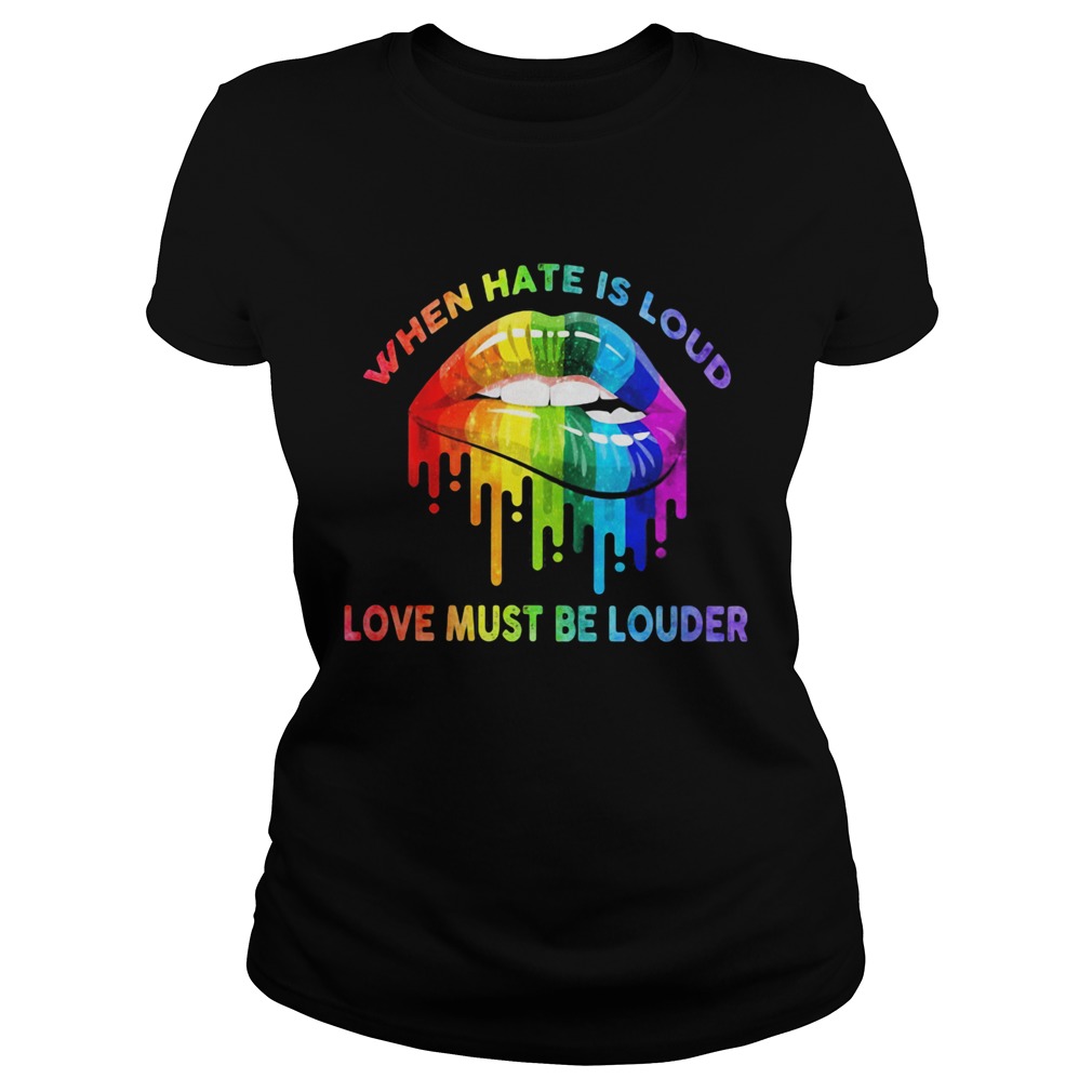 When hate is loud love must be louder lip LGBT  Classic Ladies