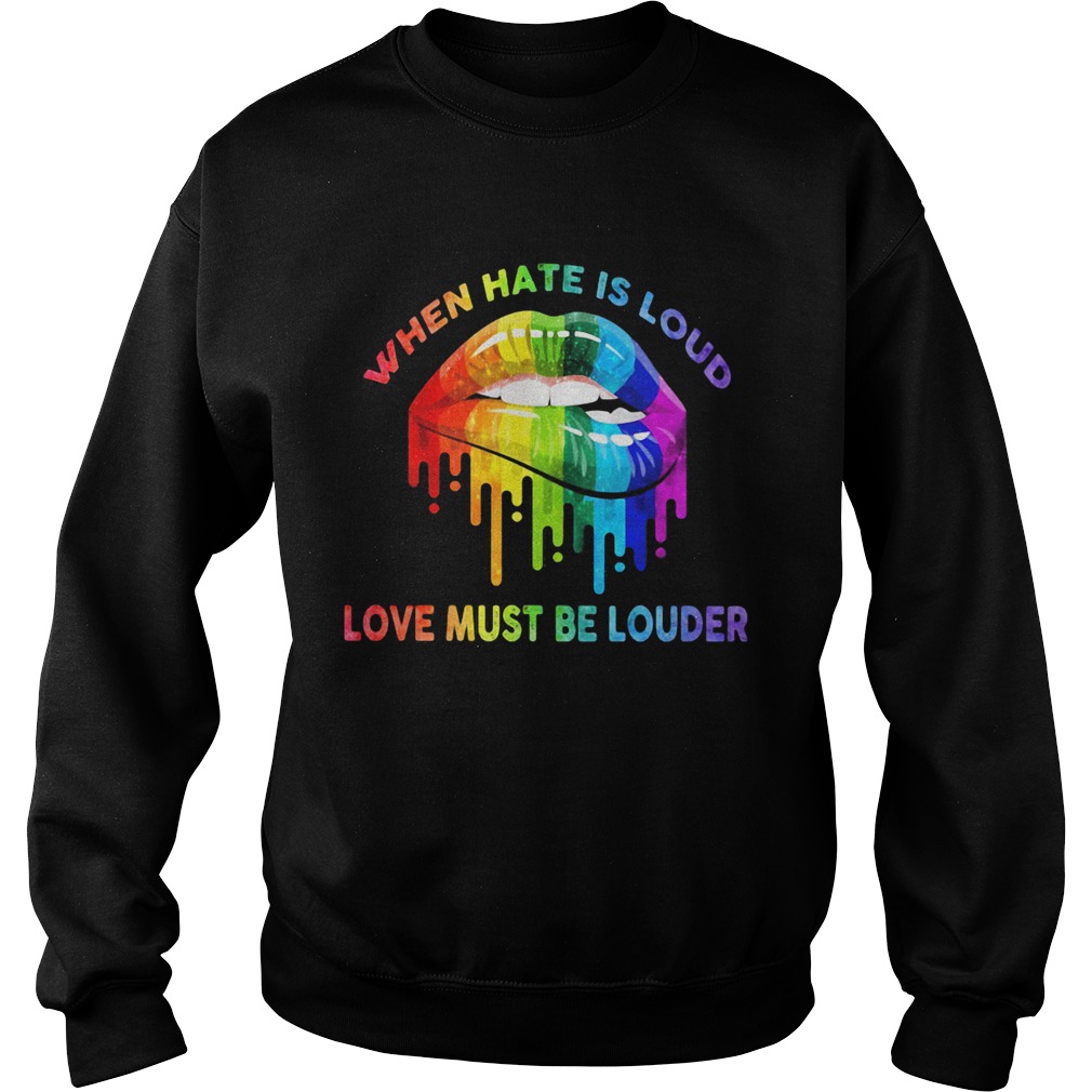 When hate is loud love must be louder lip LGBT  Sweatshirt