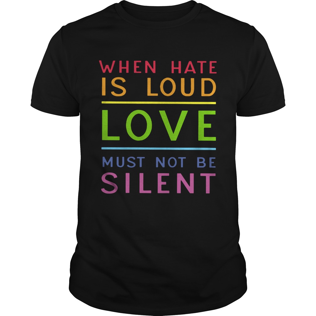 When hate is loud love muust not be silent shirt