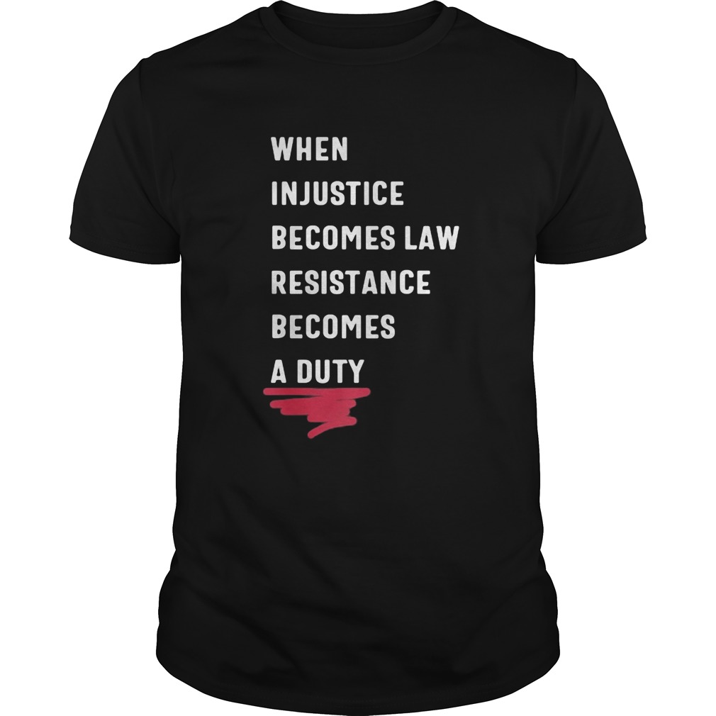 When injustice becomes law resistance becomes duty 2020 shirt