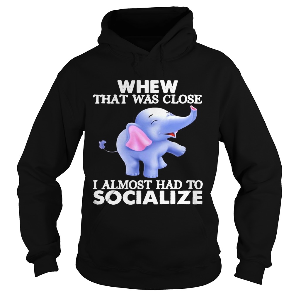 Whew That Was Close I Almost Had To Socialize Elephant  Hoodie