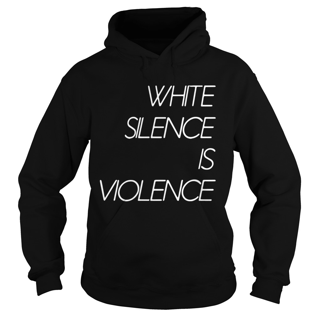 White Silence Is Violence  Hoodie