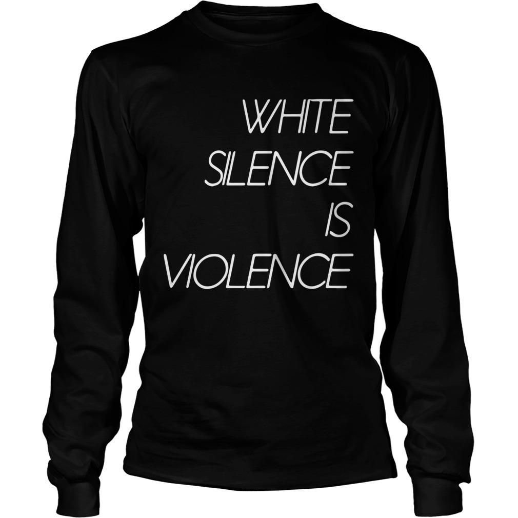 White Silence Is Violence  Long Sleeve