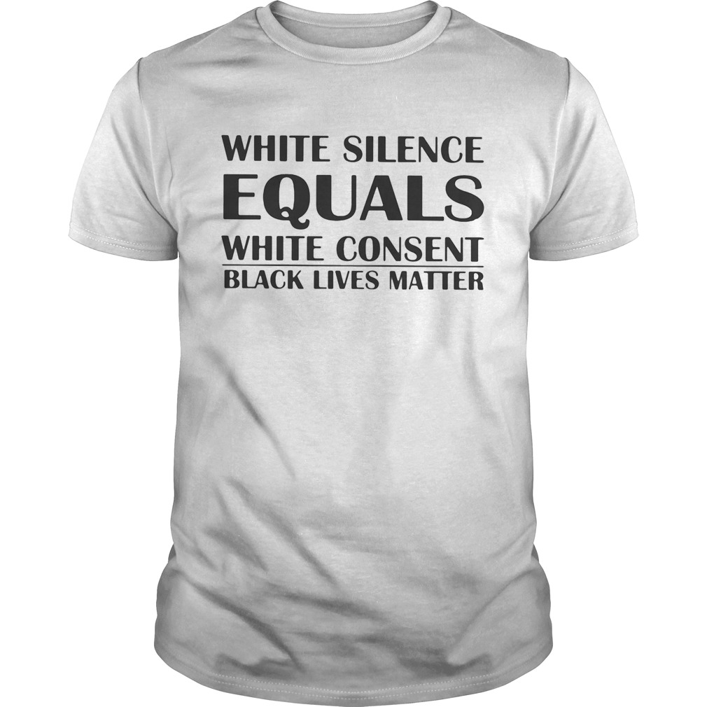 White silence equals white consent black lives matter line white shirt