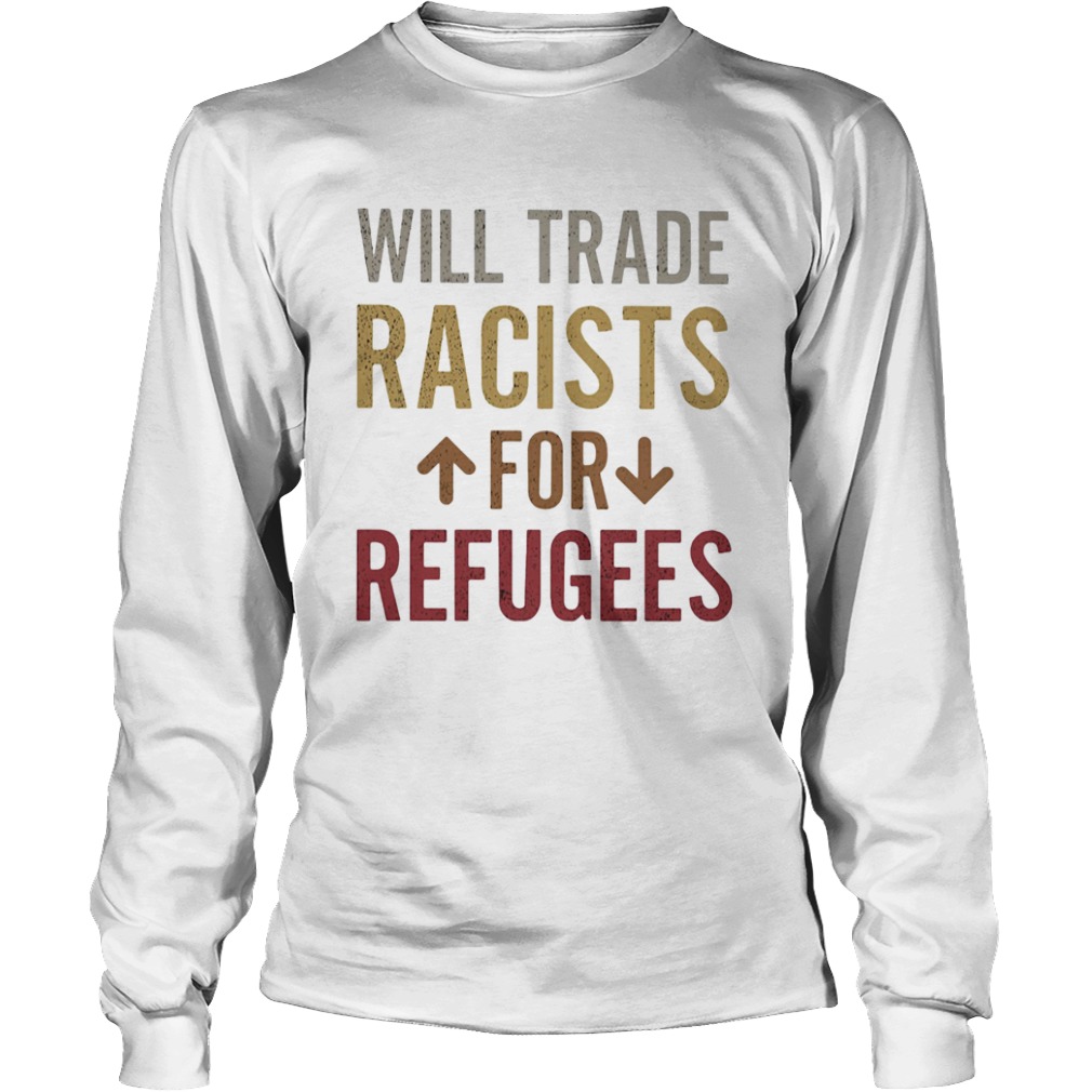 Will trade racists for refugees  Long Sleeve