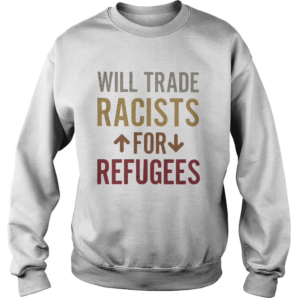 Will trade racists for refugees  Sweatshirt