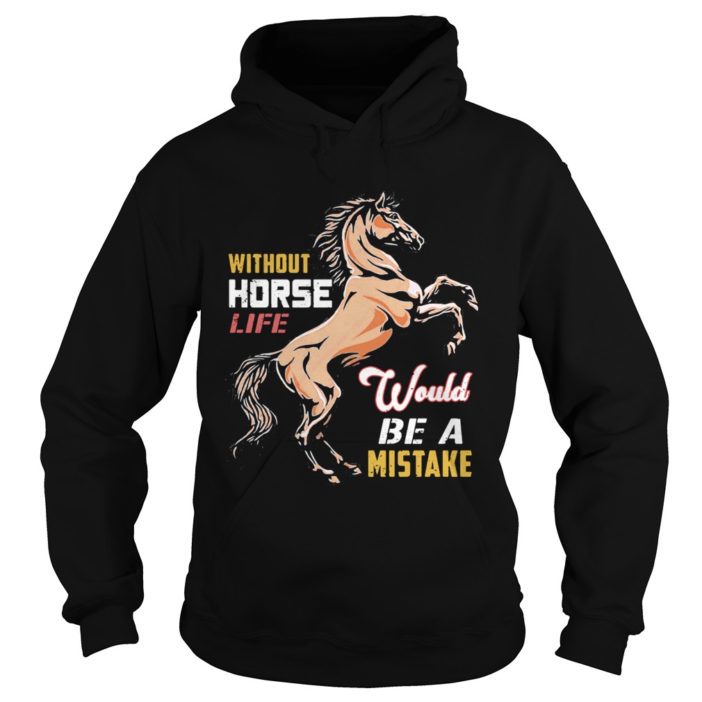 Without horse life would be a mistake  Hoodie