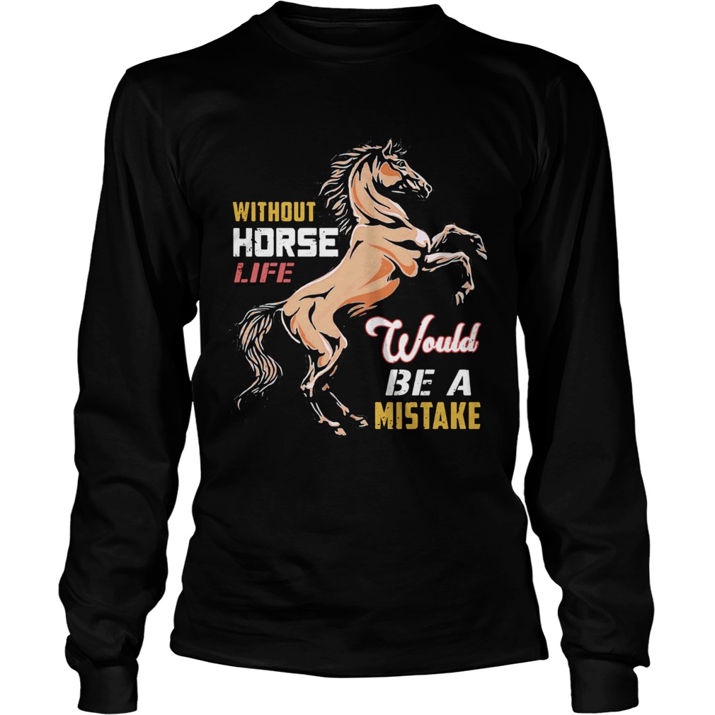 Without horse life would be a mistake  Long Sleeve