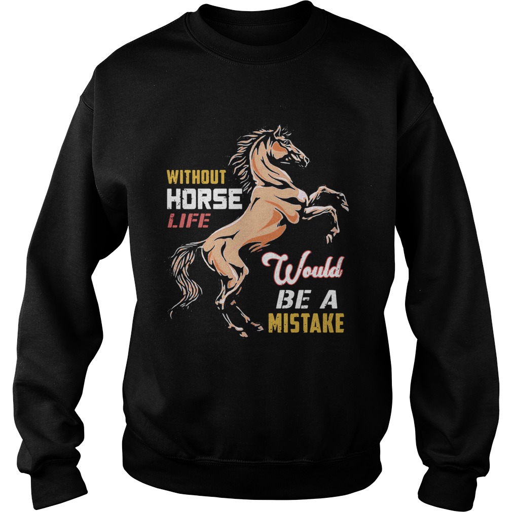 Without horse life would be a mistake  Sweatshirt