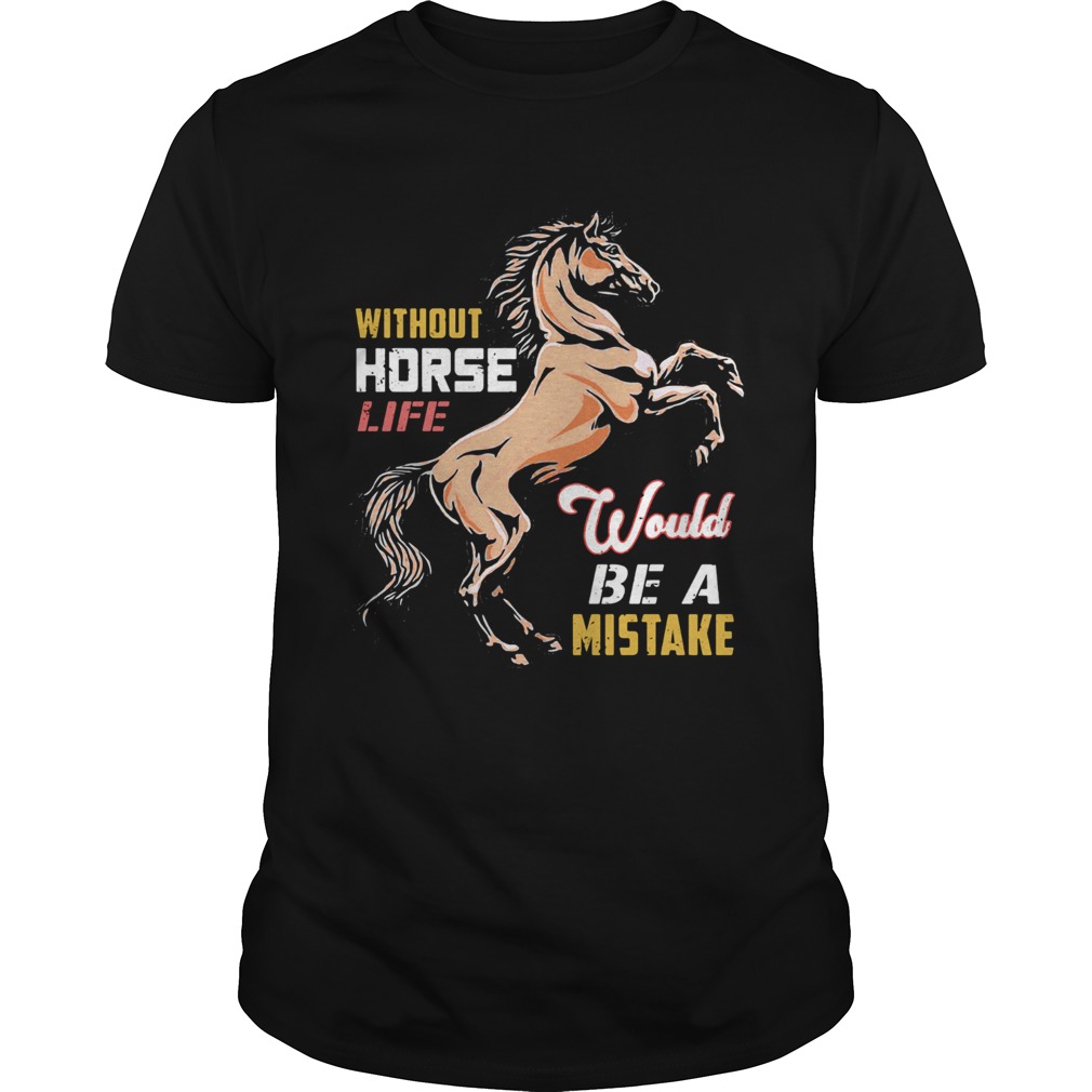 Without horse life would be a mistake  Unisex