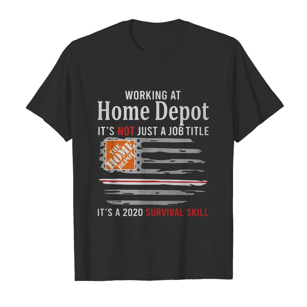 Working at home depot it’s not just a job title it’s a 2020 survival skill american flag independence day shirt