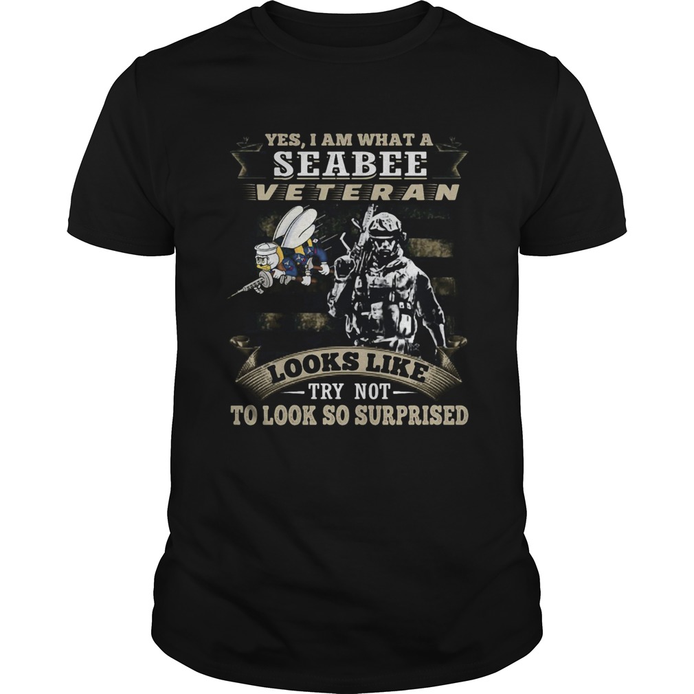 Yes I Am What A Seabee Veteran Looks Like Try Not To Look So Surpriesd shirt