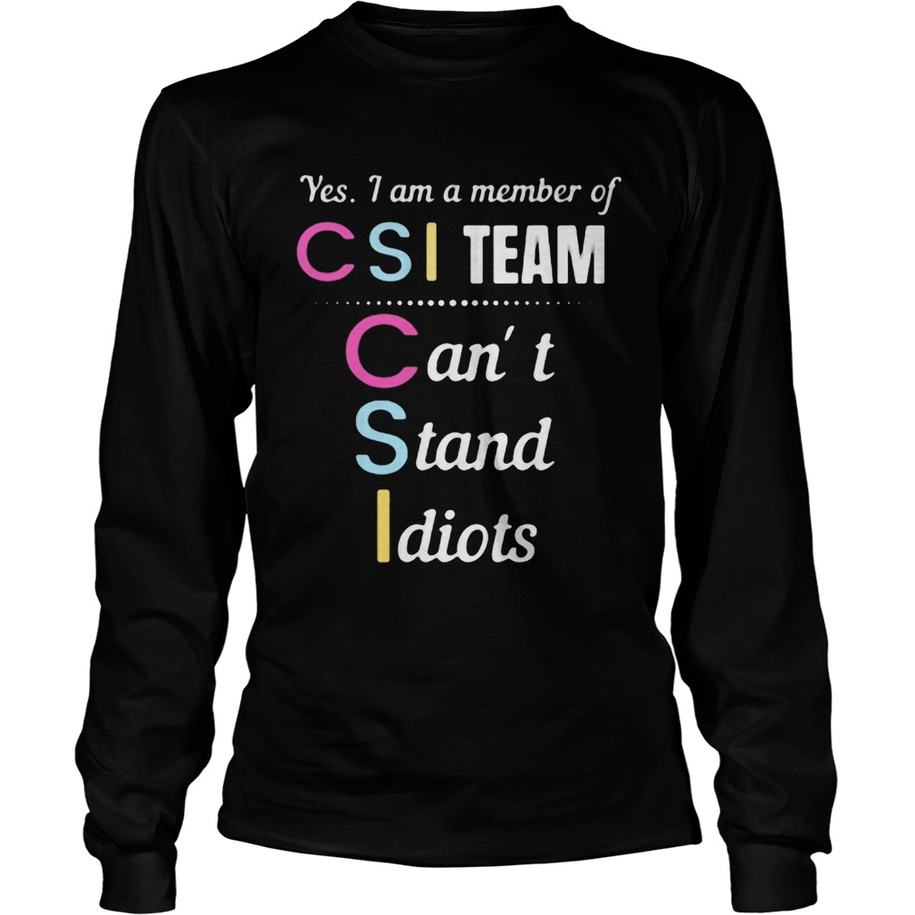 Yes i am a member of csi team cant stand idiots  Long Sleeve