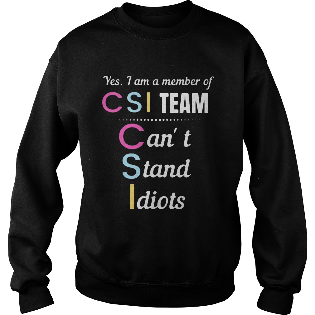 Yes i am a member of csi team cant stand idiots  Sweatshirt