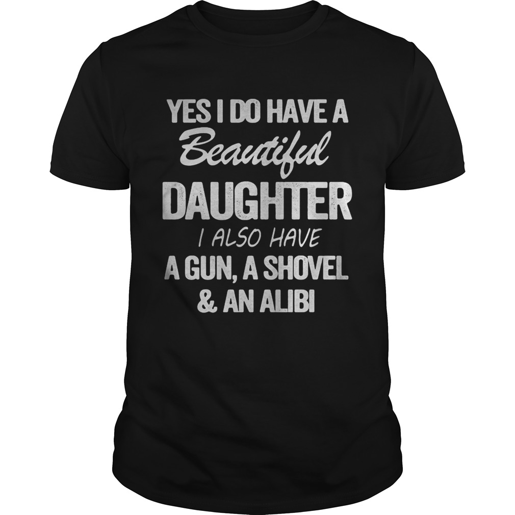 Yes i do have a beautiful daughter i also have a gun a shovel and an alibi black shirt