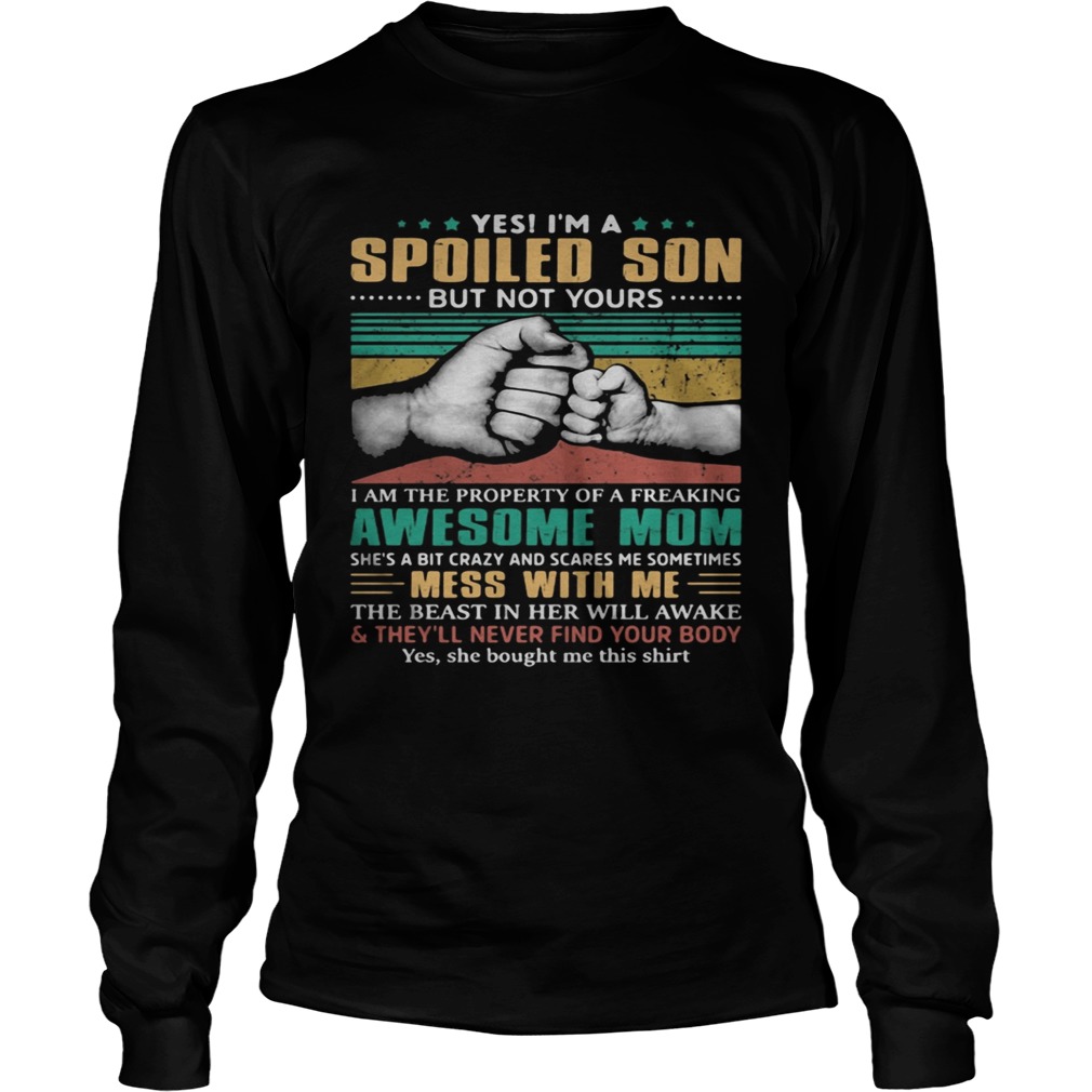 Yes im a spoiled son but not yours i am the property of a freaking awesome mom happy fathers day Long Sleeve