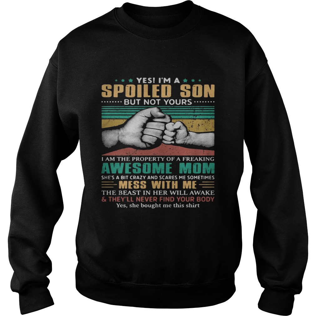 Yes im a spoiled son but not yours i am the property of a freaking awesome mom happy fathers day Sweatshirt