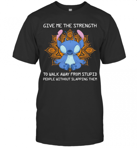 Yoga Stitch Give Me The Strength To Walk Away From Stupid People Without Slapping Them T-Shirt