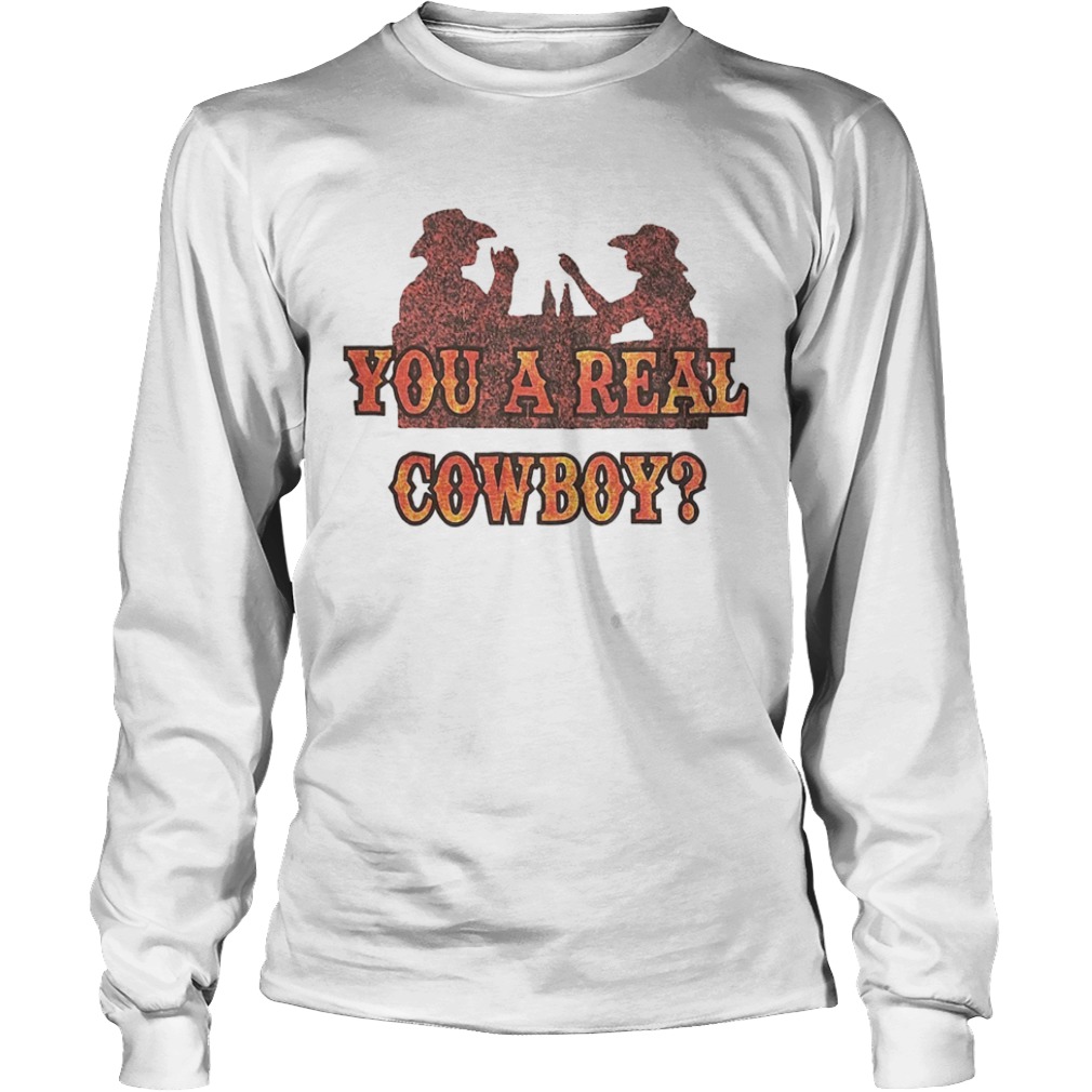 You A Real Cowboy  Long Sleeve