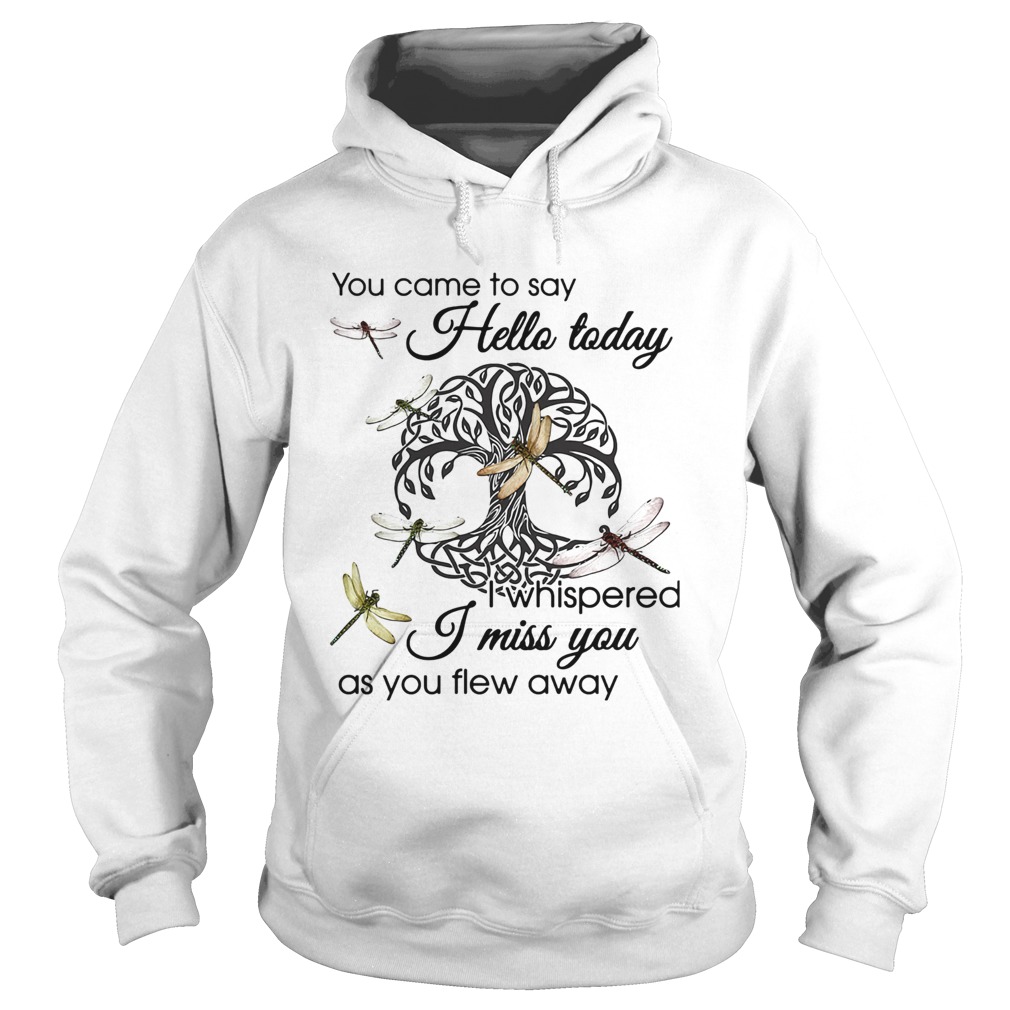 You Came To Say Hello Today I Whispered I Miss You As You Flew Away Dragonfly Tree Of Life Circle s Hoodie