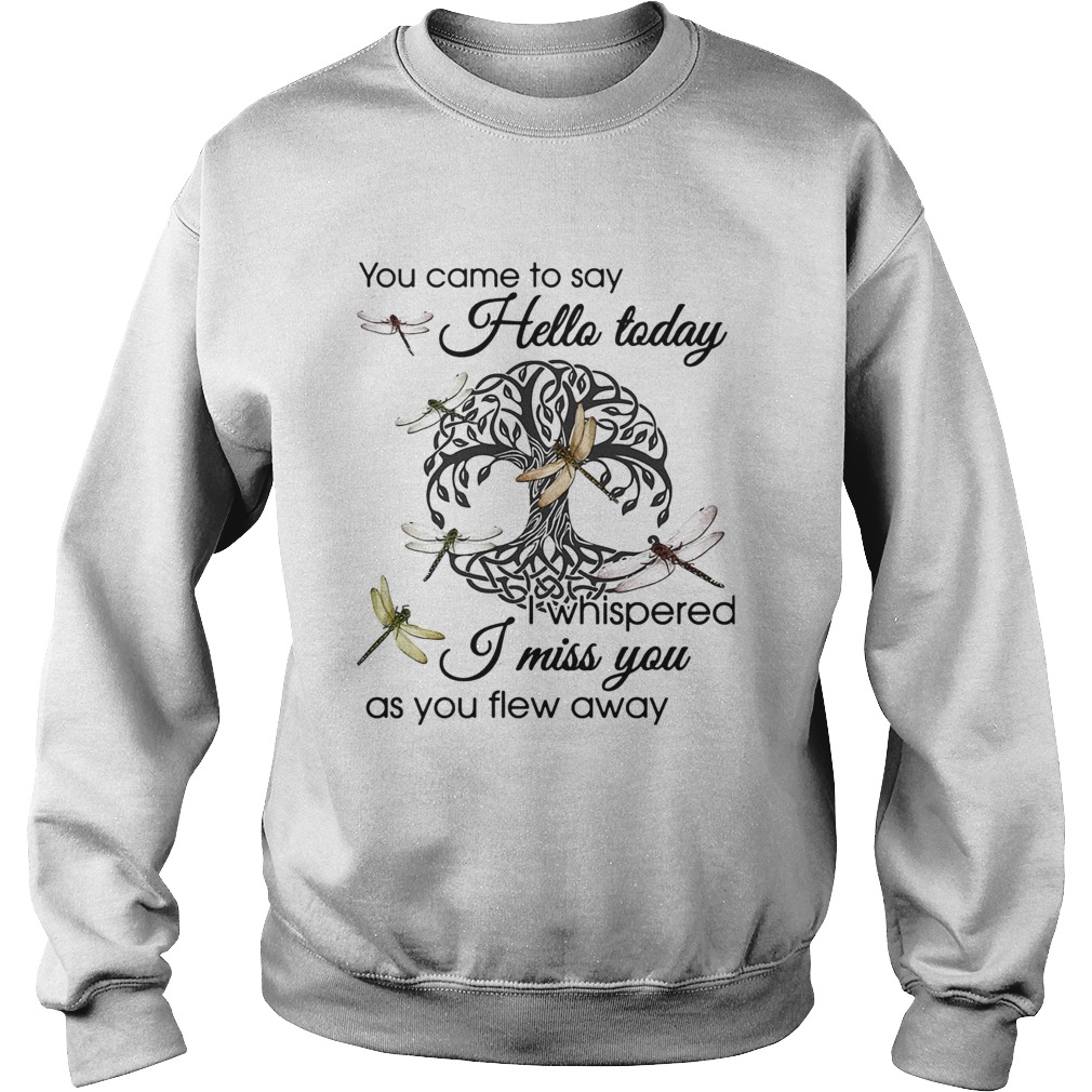 You Came To Say Hello Today I Whispered I Miss You As You Flew Away Dragonfly Tree Of Life Circle s Sweatshirt