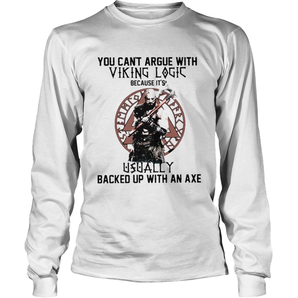 You Cant Argue With Viking Logic Because Its Usually Backed Up With An Axe  Long Sleeve