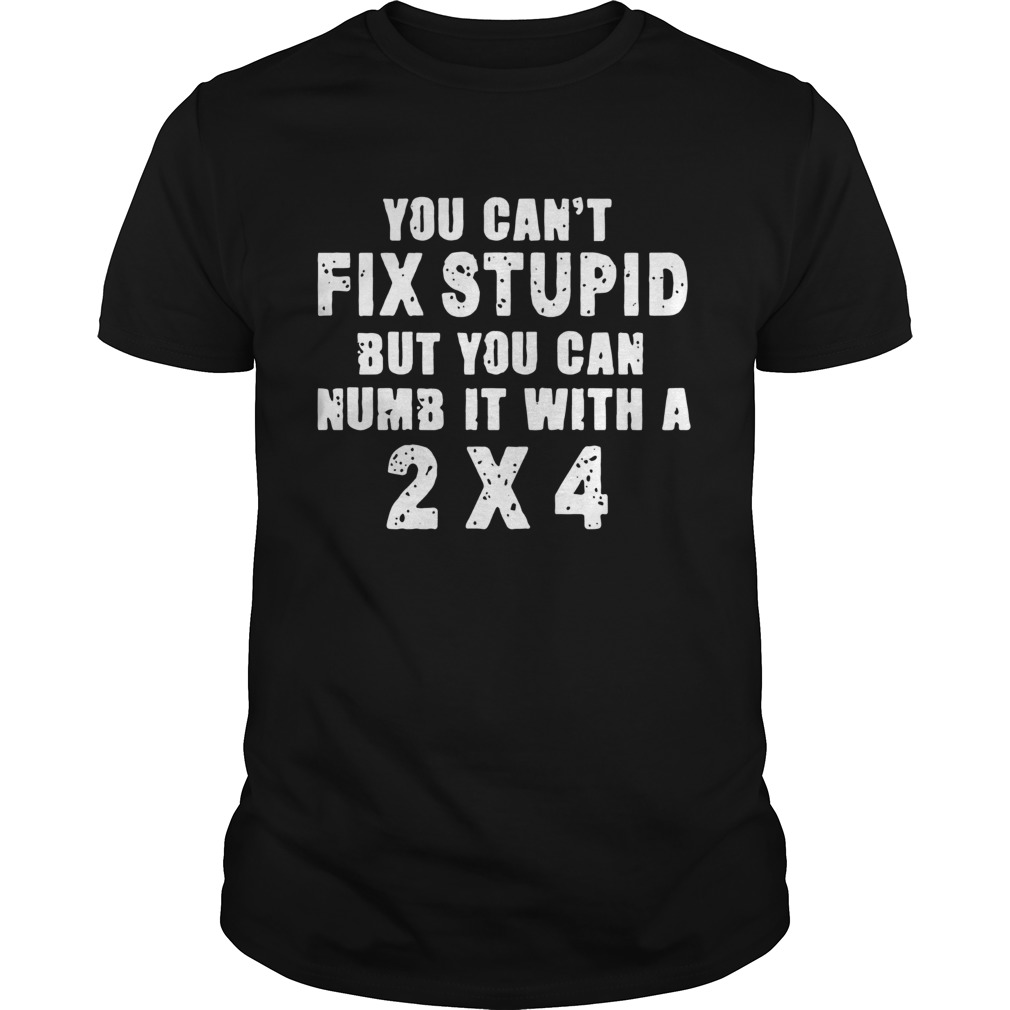 You Cant Fix Stupid shirt