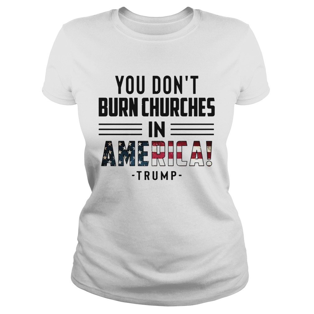 You Dont Burn Churches In America Trump  Classic Ladies