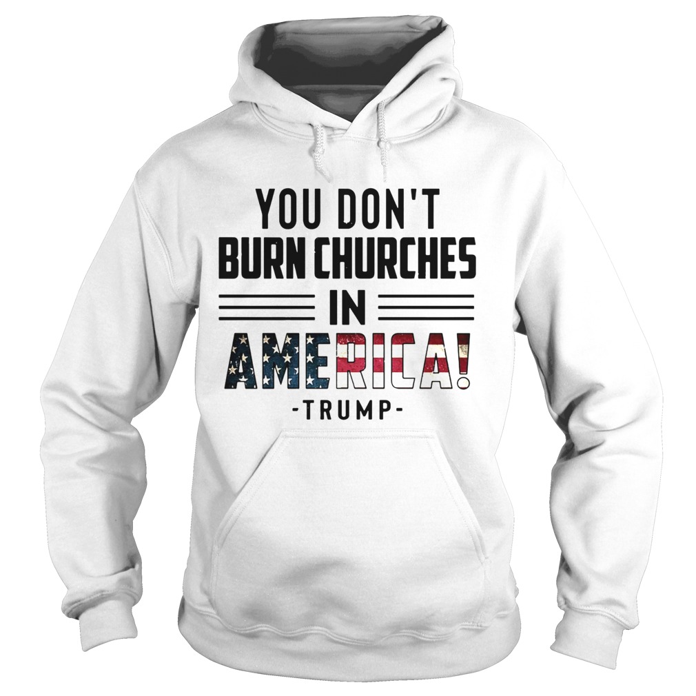 You Dont Burn Churches In America Trump  Hoodie