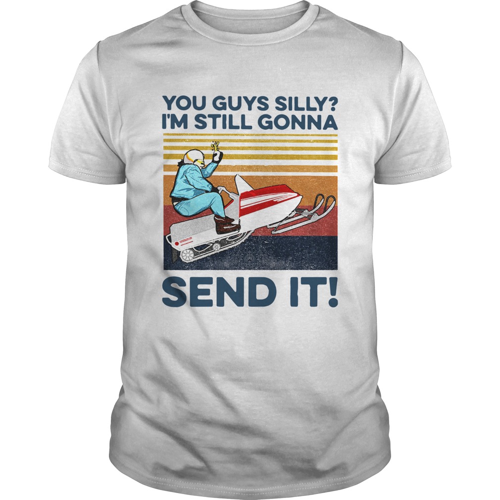 You Guys Silly Im Still Gonna Send It Vintage shirt