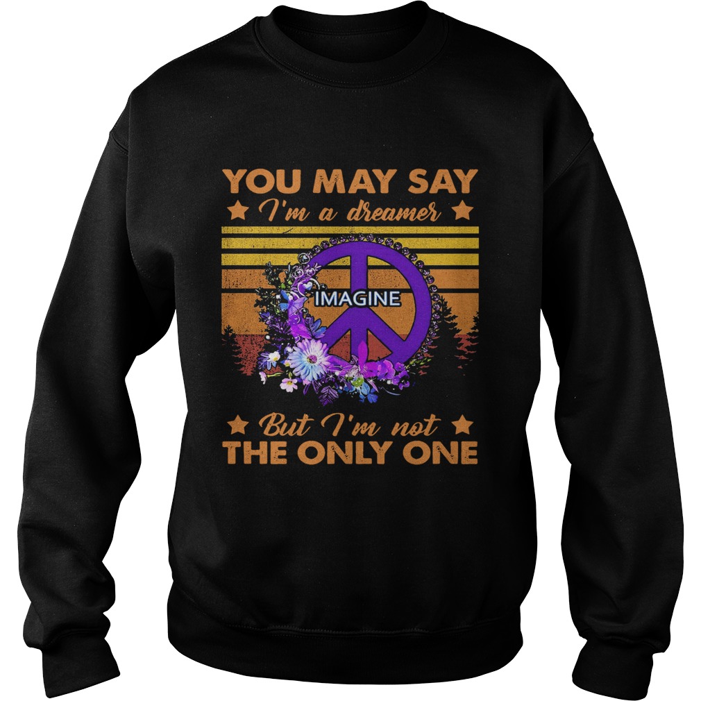 You May Say Im A Dreamer Imagine But Im Not The Only One Vintage  Sweatshirt