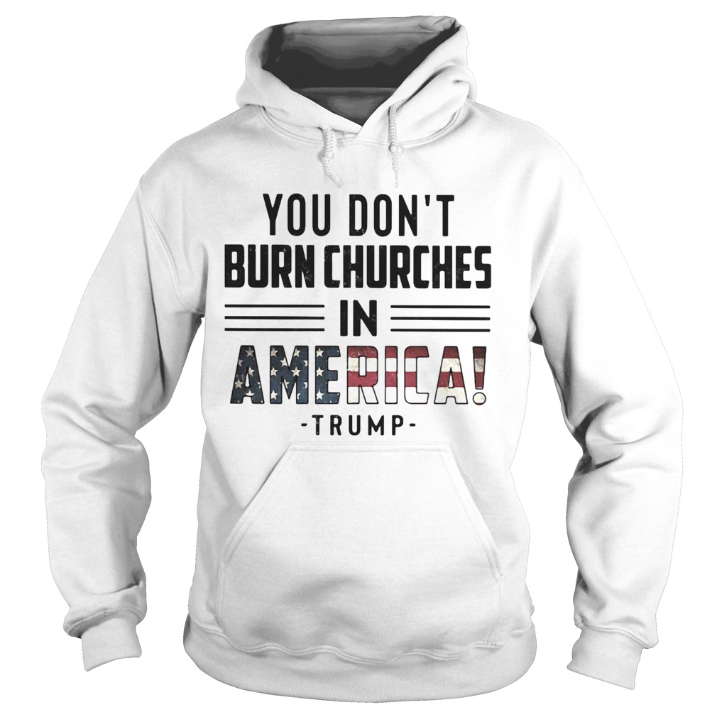 You dont burn churches in america trump independence day  Hoodie