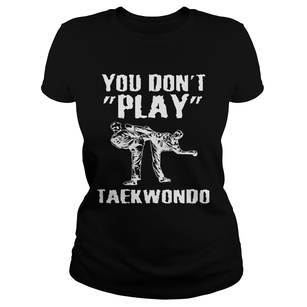 You dont play taekwondo  Classic Ladies