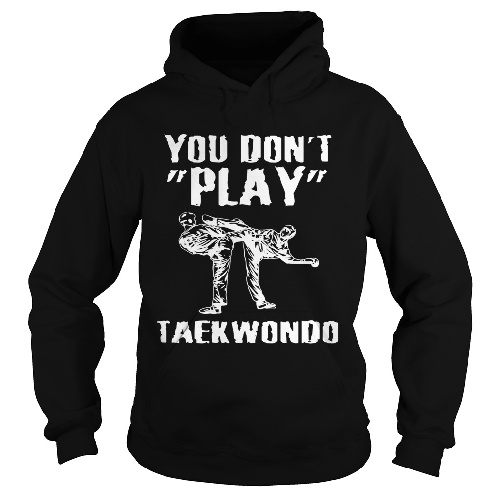 You dont play taekwondo  Hoodie