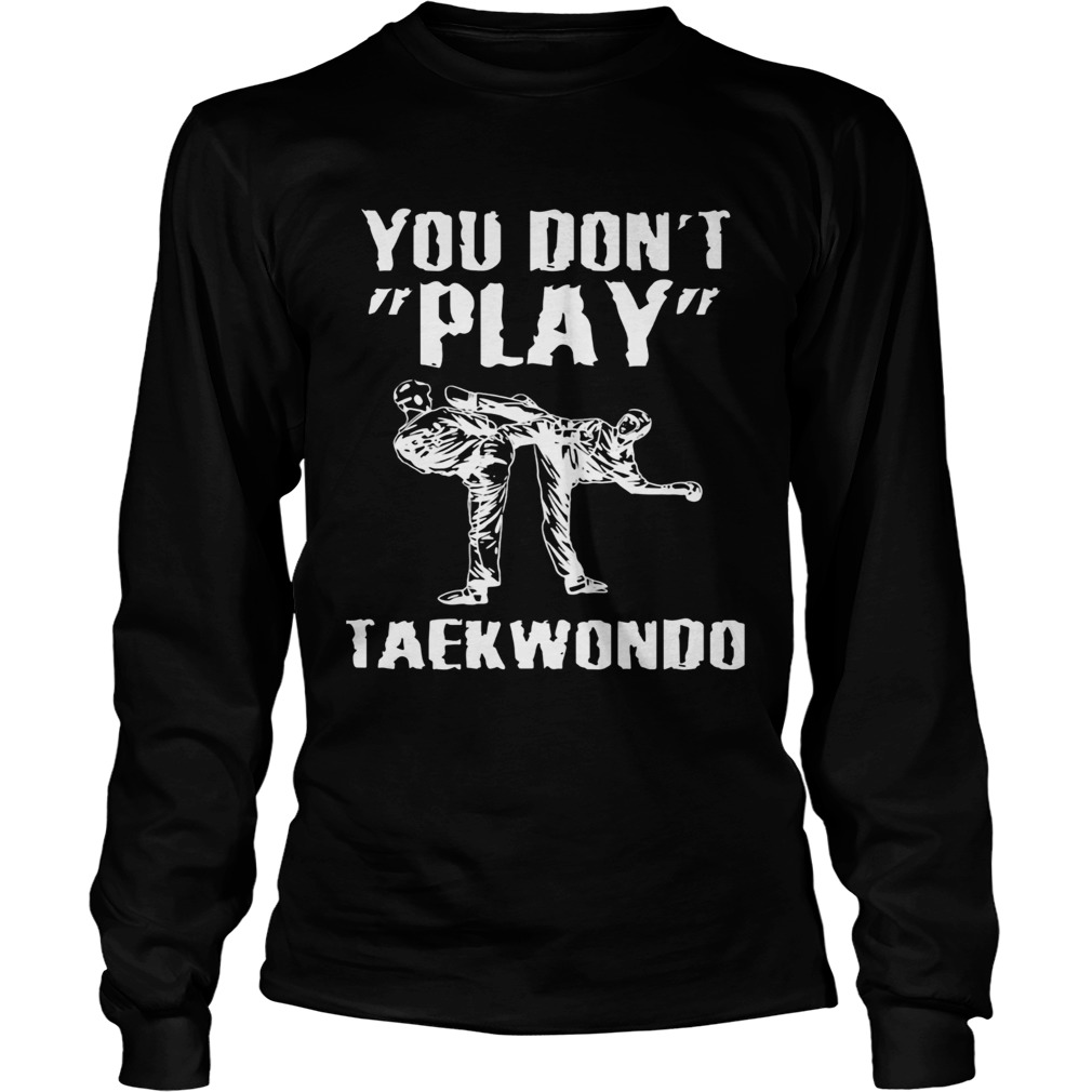 You dont play taekwondo  Long Sleeve