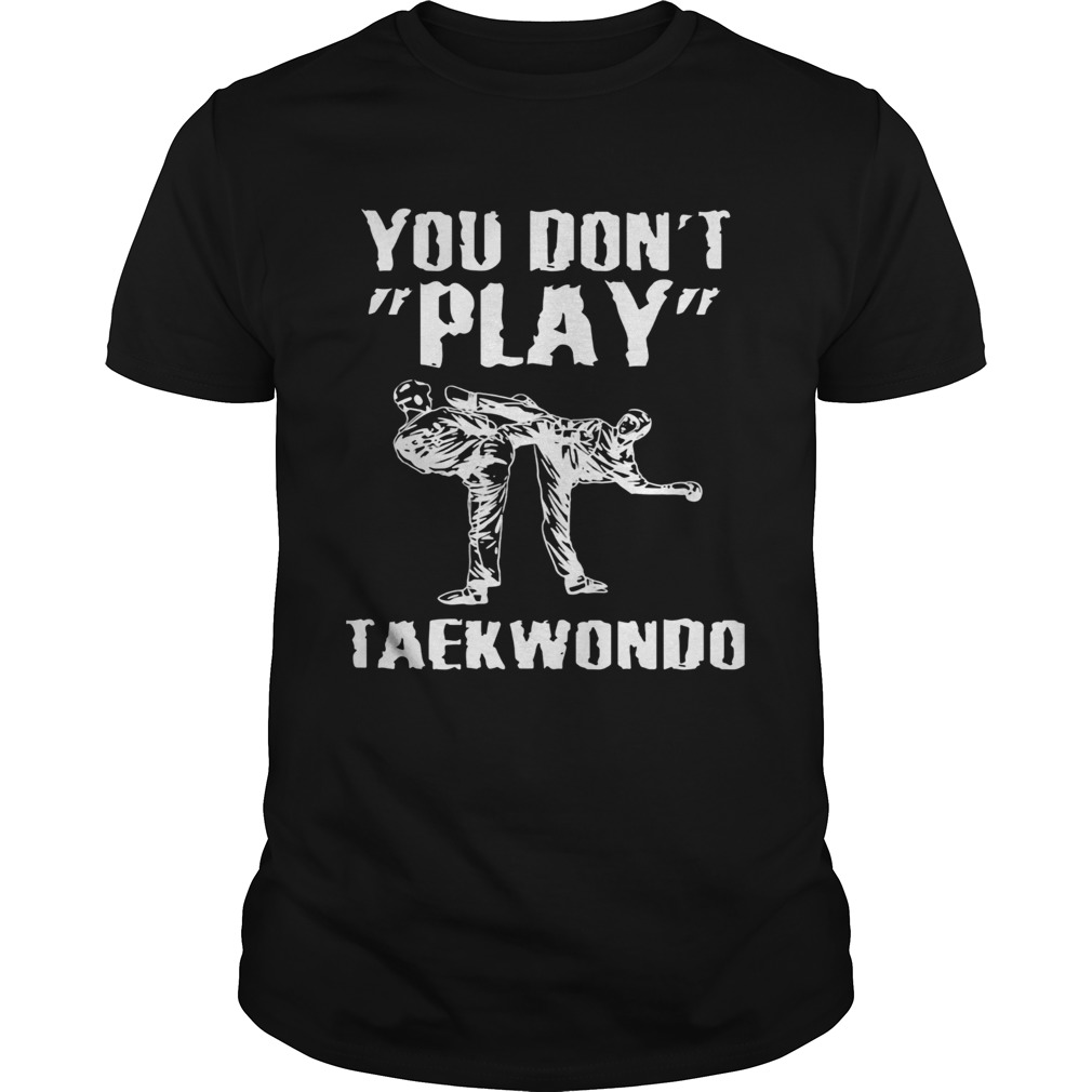 You dont play taekwondo  Unisex