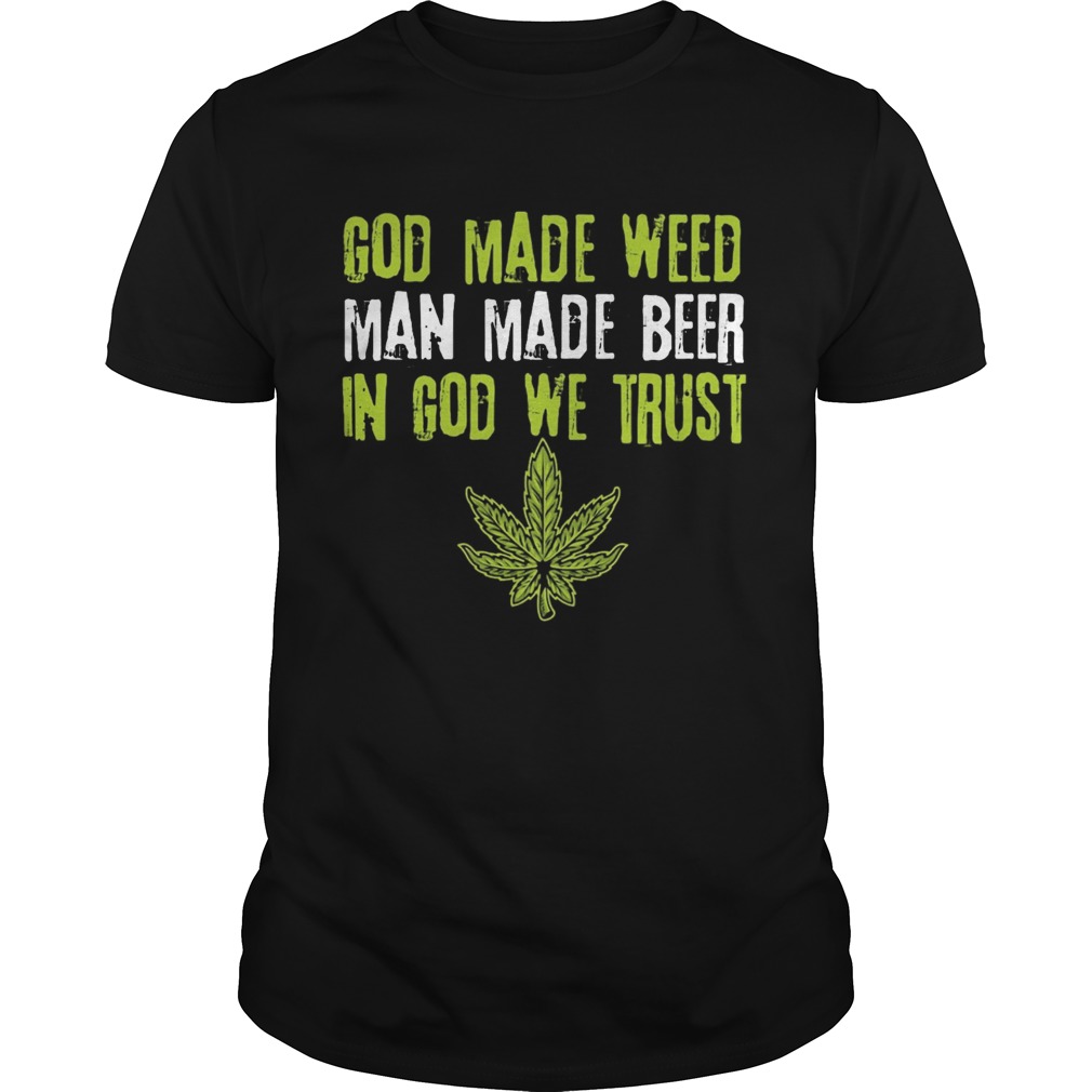 god made weed man made beer in god we trust shirt