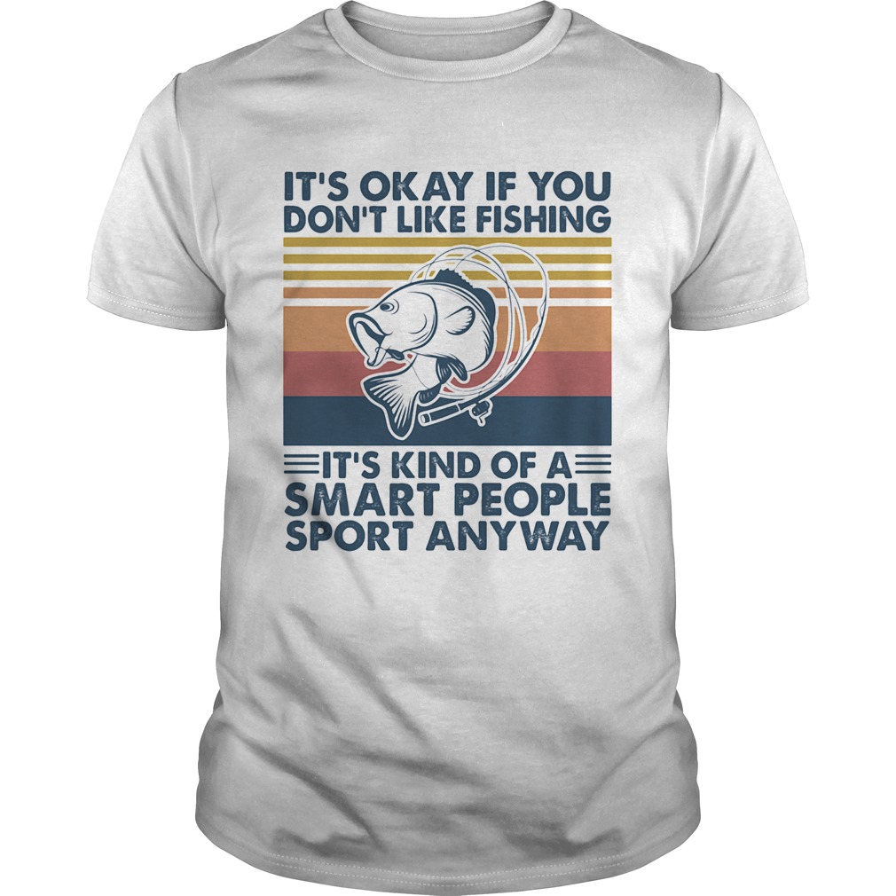 its okay if you dont like fishing its kind of a smart people sport anyway vintage retro shirt