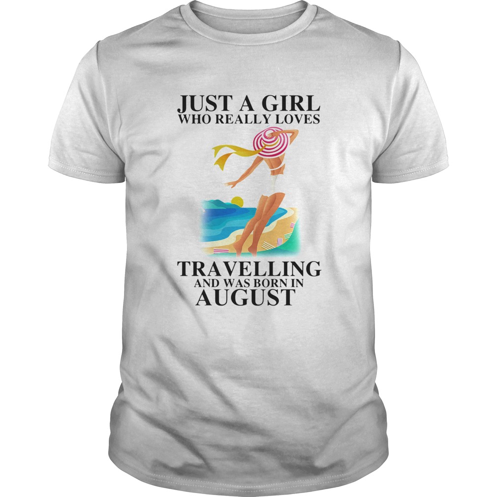 ust a girl who really loves travelling and was born in august shirt