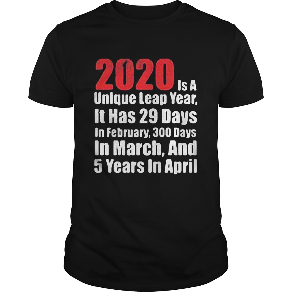 2020 is a unlque leap year it has 29 days in February 300 days in March and 5 years in April shirt