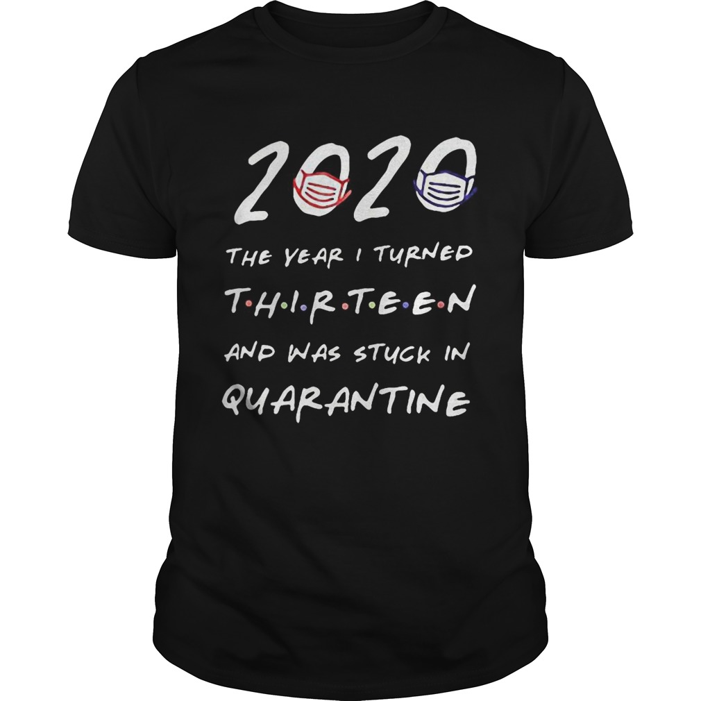 2020 the years i turned thirteen and was stuck in quarantine mask shirt